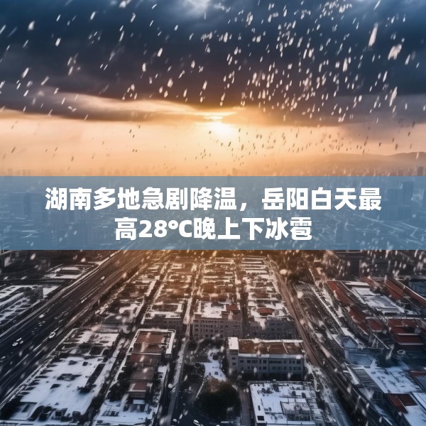湖南多地急剧降温，岳阳白天最高28℃晚上下冰雹