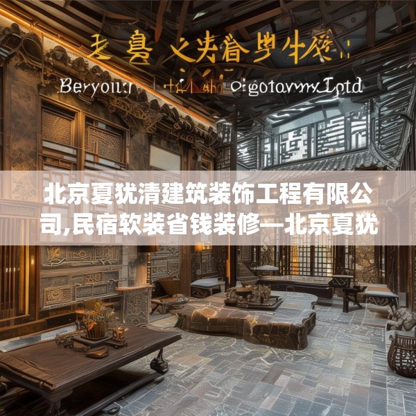 北京夏犹清建筑装饰工程有限公司,民宿软装省钱装修—北京夏犹清建筑装饰工程有限公司276.a152b153c156fgy.163dsfds