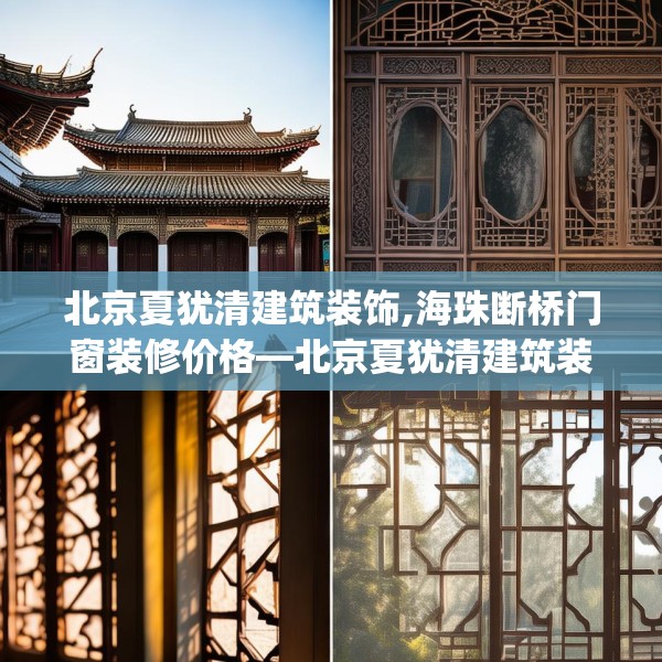 北京夏犹清建筑装饰,海珠断桥门窗装修价格—北京夏犹清建筑装饰133.a9b10c13fgy.20fdsfds