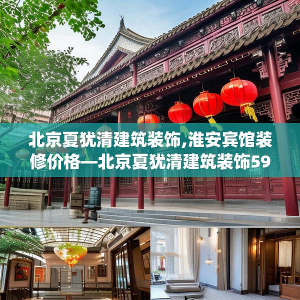 北京夏犹清建筑装饰,淮安宾馆装修价格—北京夏犹清建筑装饰592.a468b469c472fgy.479dewqe