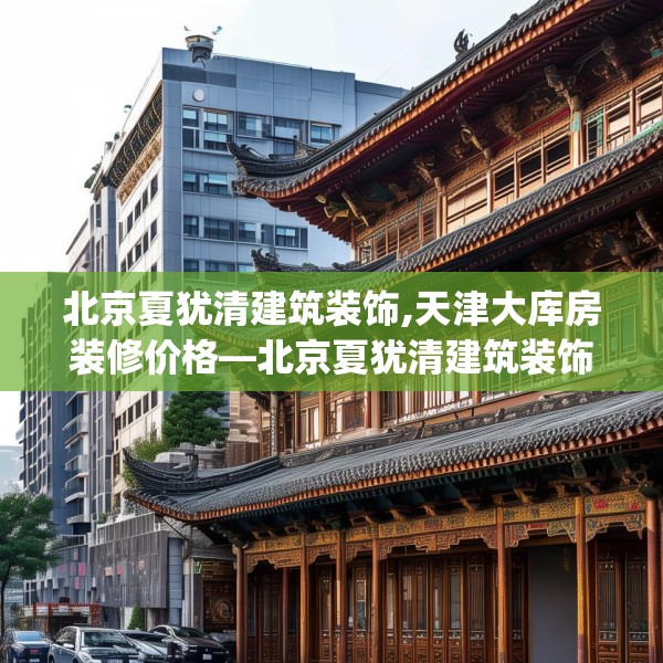 北京夏犹清建筑装饰,天津大库房装修价格—北京夏犹清建筑装饰429.a305b306c309fgy.316fhsg