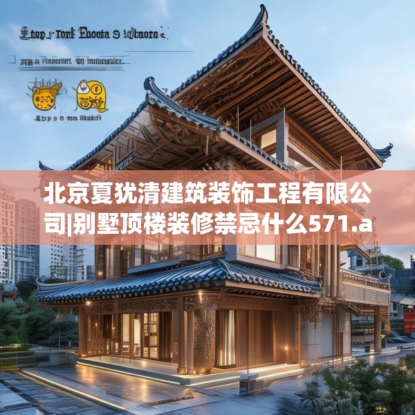 北京夏犹清建筑装饰工程有限公司|别墅顶楼装修禁忌什么571.a447b448c451fgy.458poiy