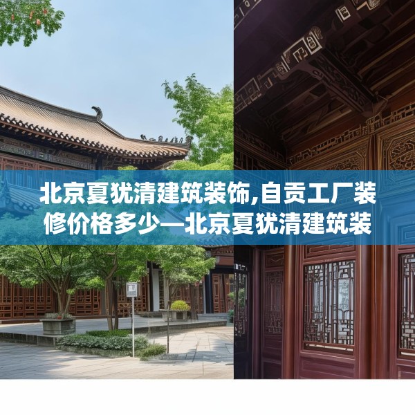 北京夏犹清建筑装饰,自贡工厂装修价格多少—北京夏犹清建筑装饰344.a220b221c224fgy.23176672