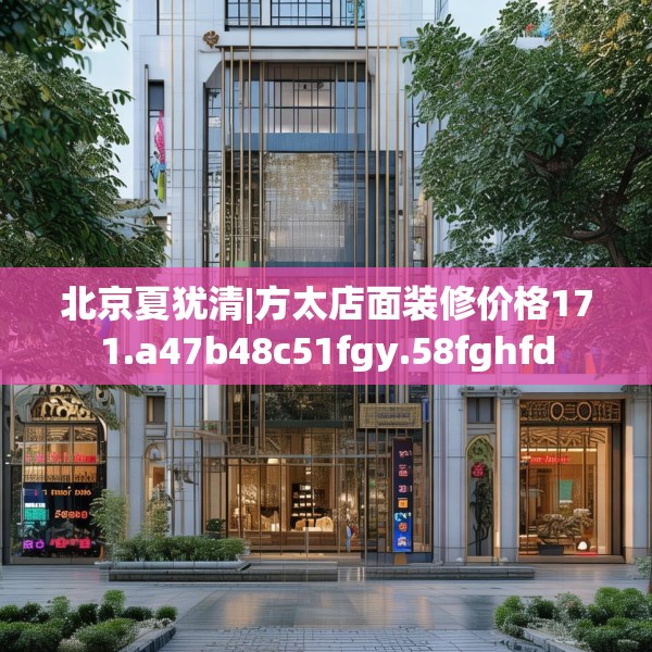 北京夏犹清|方太店面装修价格171.a47b48c51fgy.58fghfd