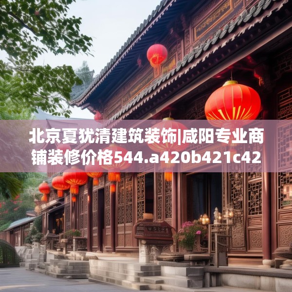 北京夏犹清建筑装饰|咸阳专业商铺装修价格544.a420b421c424fgy.431htyj