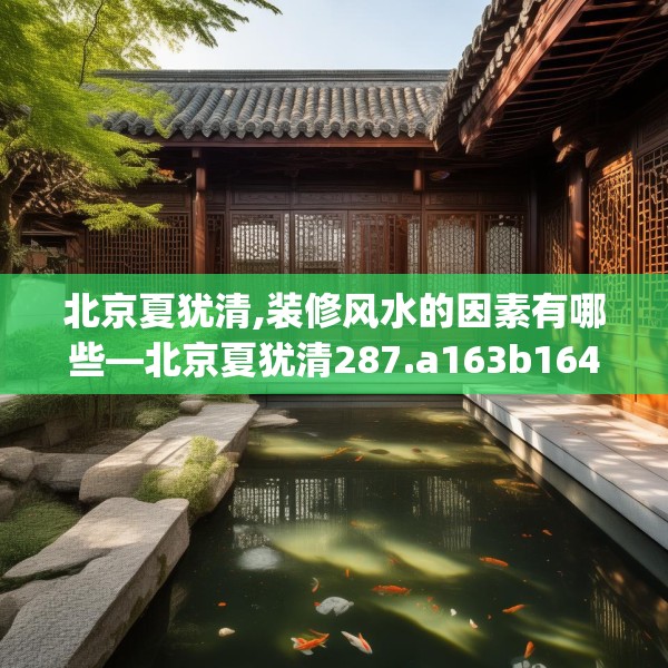 北京夏犹清,装修风水的因素有哪些—北京夏犹清287.a163b164c167fgy.174bnbn