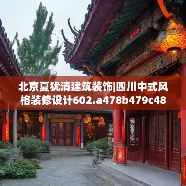 北京夏犹清建筑装饰|四川中式风格装修设计602.a478b479c482fgy.489wew