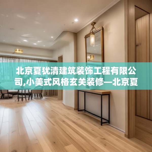北京夏犹清建筑装饰工程有限公司,小美式风格玄关装修—北京夏犹清建筑装饰工程有限公司481.a357b358c361fgy.368poiy