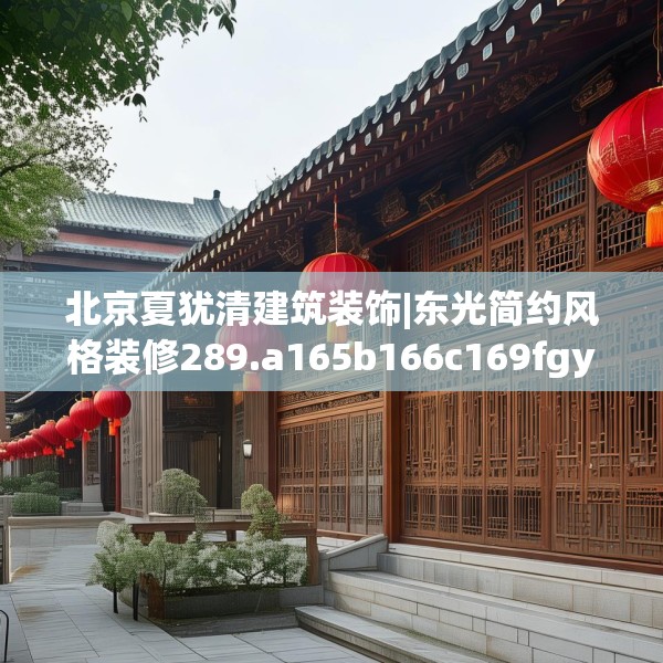 北京夏犹清建筑装饰|东光简约风格装修289.a165b166c169fgy.176jhhj