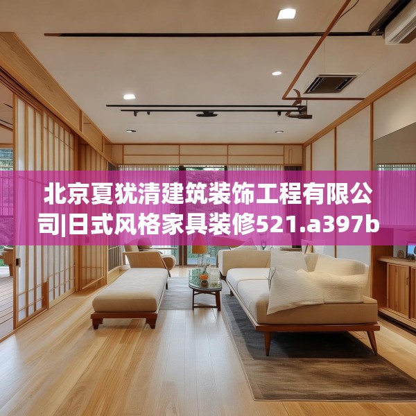北京夏犹清建筑装饰工程有限公司|日式风格家具装修521.a397b398c401fgy.408bnbn