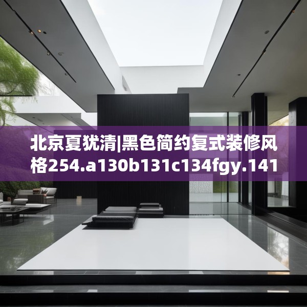 北京夏犹清|黑色简约复式装修风格254.a130b131c134fgy.14176677