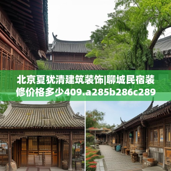 北京夏犹清建筑装饰|聊城民宿装修价格多少409.a285b286c289fgy.296poiy