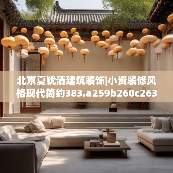 北京夏犹清建筑装饰|小资装修风格现代简约383.a259b260c263fgy.270fds