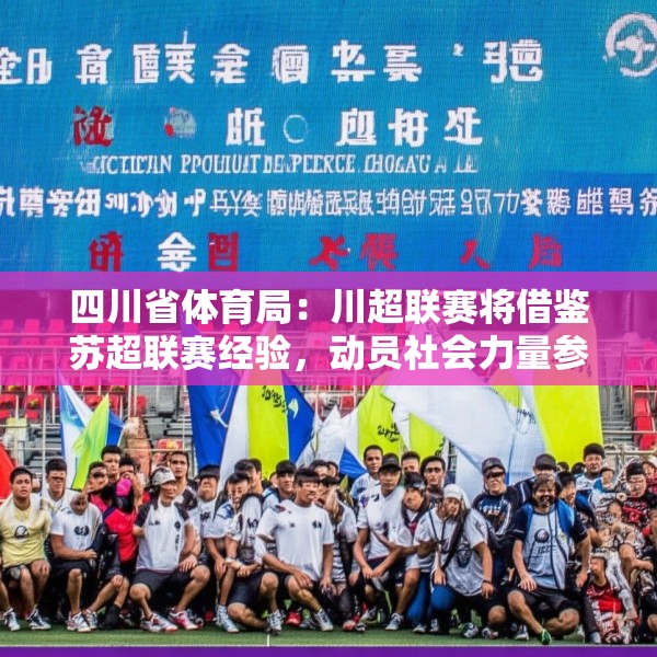 四川省体育局：川超联赛将借鉴苏超联赛经验，动员社会力量参与